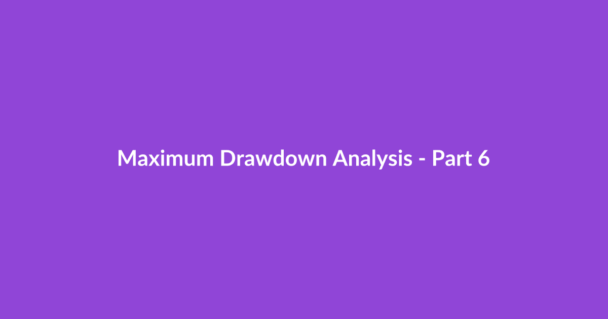 Maximum Drawdown Analysis - Part 6